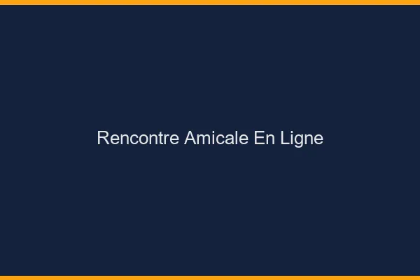 Rencontre amicale en ligne