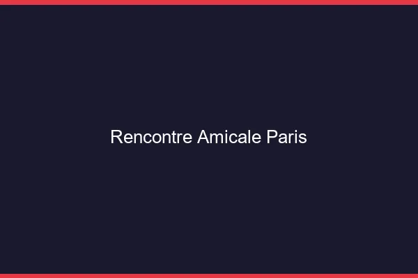 Rencontre amicale Paris