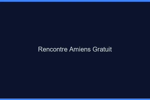 Rencontre Amiens gratuit