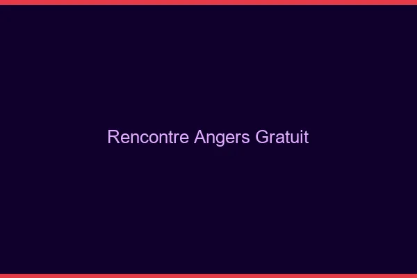 Rencontre Angers gratuit