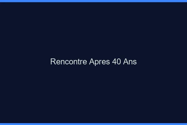 Rencontre après 40 ans