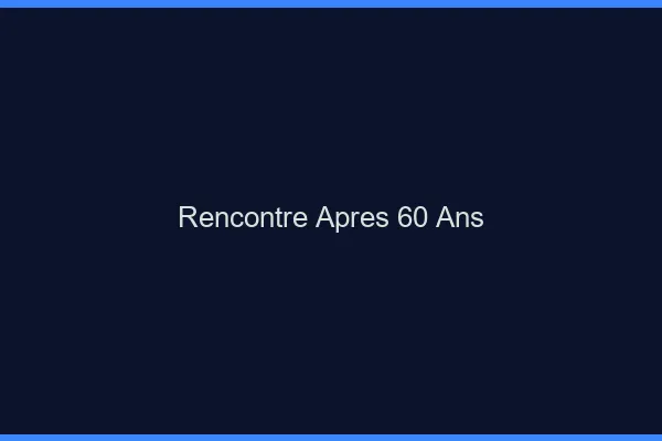 Rencontre après 60 ans