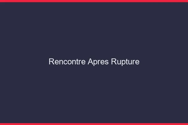 Rencontre après rupture