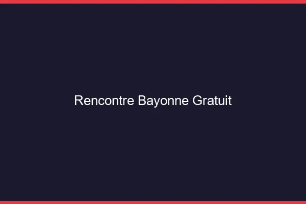 Rencontre Bayonne gratuit