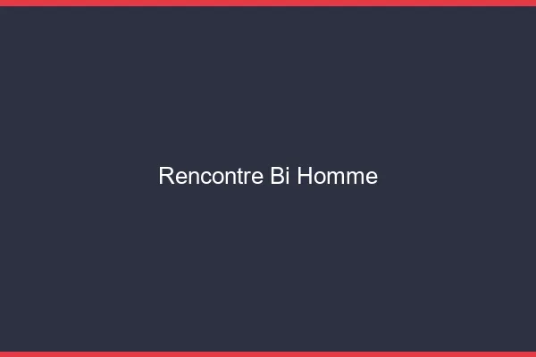 Rencontre bi homme