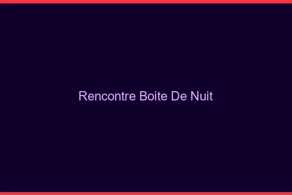 Rencontre boîte de nuit