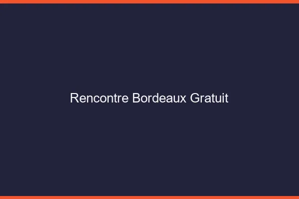 Rencontre Bordeaux gratuit