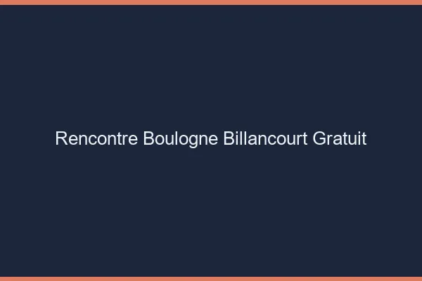 Rencontre Boulogne-Billancourt gratuit