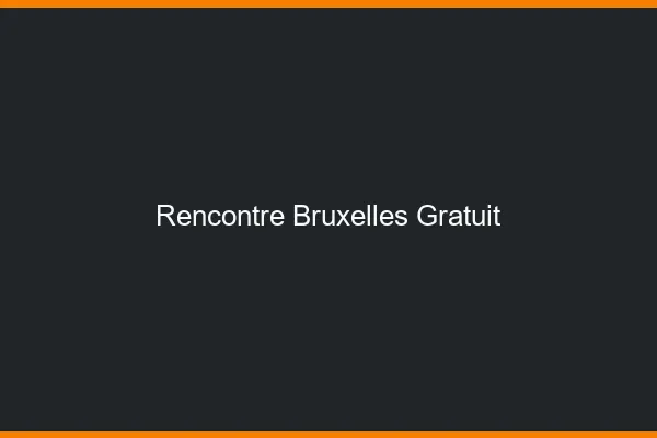 Rencontre Bruxelles gratuit