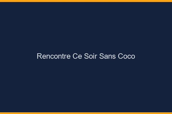 Rencontre ce soir sans Coco