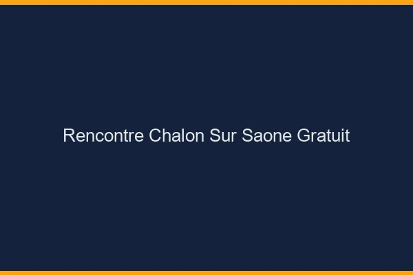 Rencontre Chalon-sur-Saône gratuit
