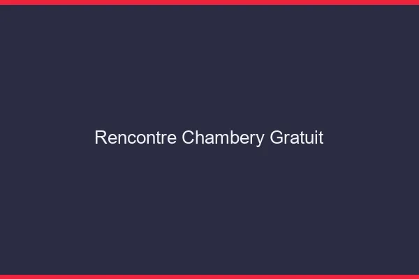 Rencontre Chambéry gratuit