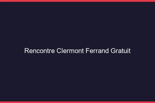 Rencontre Clermont-Ferrand gratuit