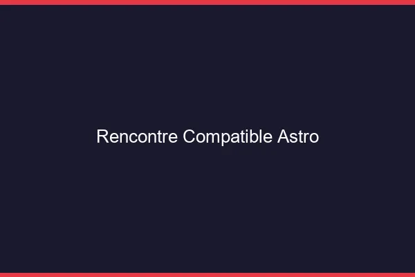 Rencontre compatible astrologique