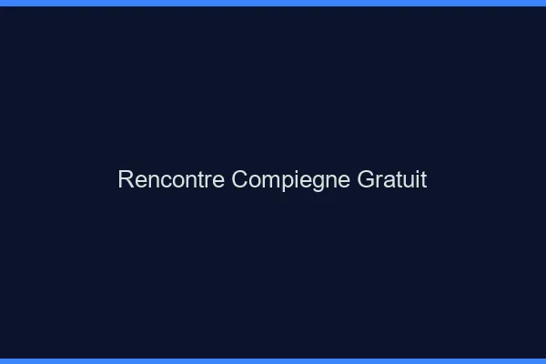 Rencontre Compiègne gratuit