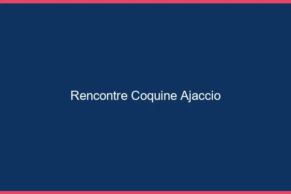 Rencontre coquine Ajaccio