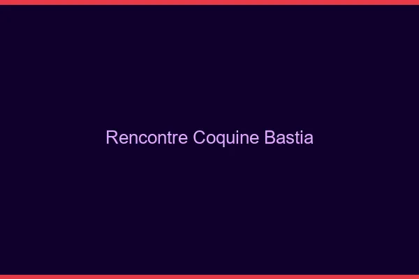 Rencontre coquine Bastia