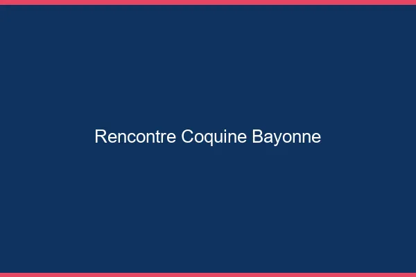 Rencontre coquine Bayonne