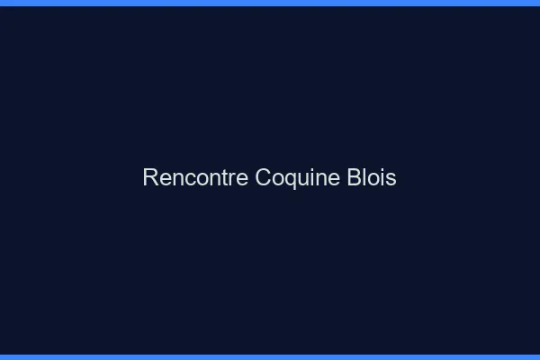 Rencontre coquine Blois