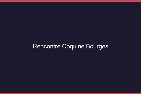 Rencontre coquine Bourges