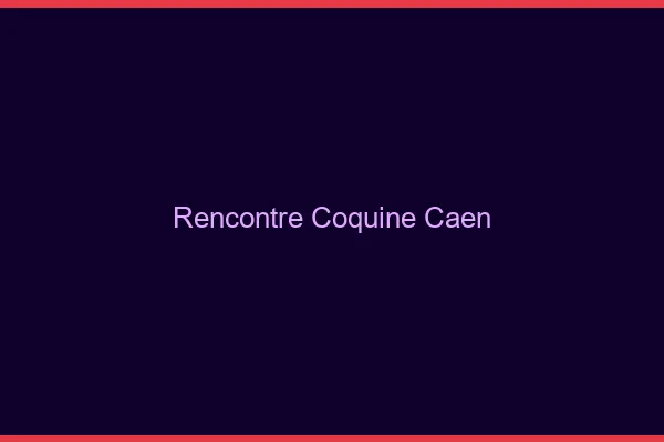 Rencontre coquine Caen