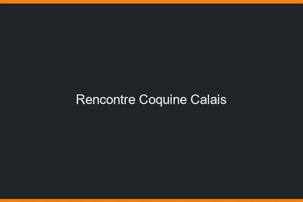 Rencontre coquine Calais