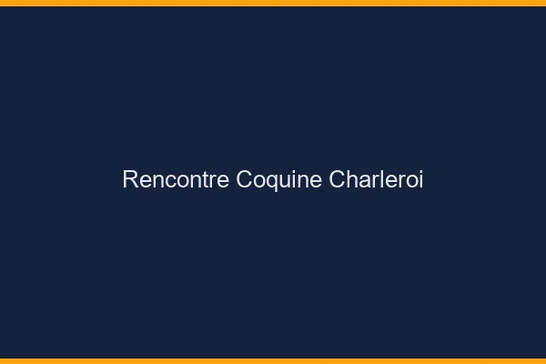 Rencontre coquine Charleroi