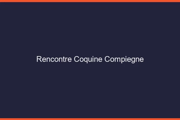 Rencontre coquine Compiègne