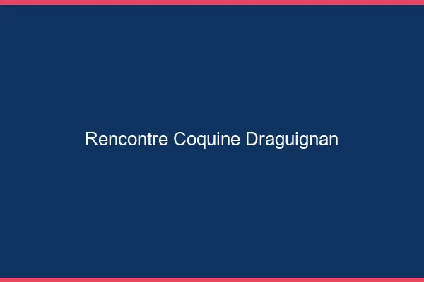 Rencontre coquine Draguignan