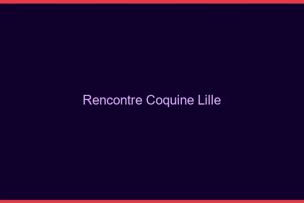 Rencontre coquine Lille