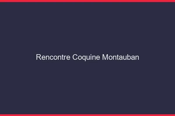 Rencontre coquine Montauban