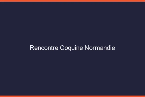 Rencontre coquine Normandie