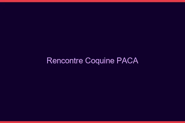 Rencontre coquine PACA