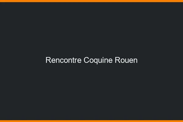 Rencontre coquine Rouen