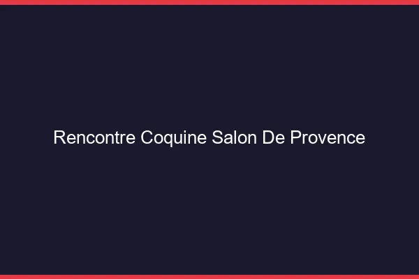 Rencontre coquine Salon-de-Provence