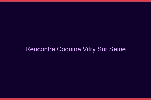 Rencontre coquine Vitry-sur-Seine