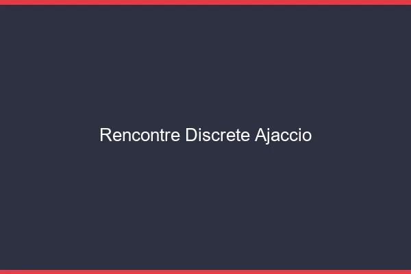 Rencontre discrète Ajaccio