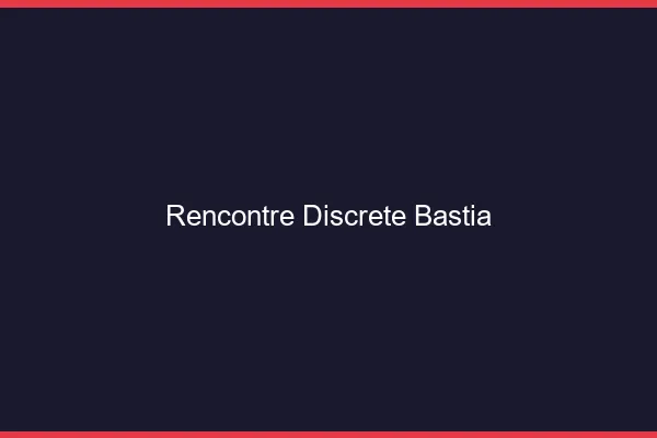 Rencontre discrète Bastia