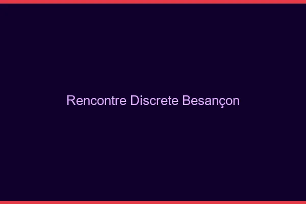 Rencontre discrète Besançon