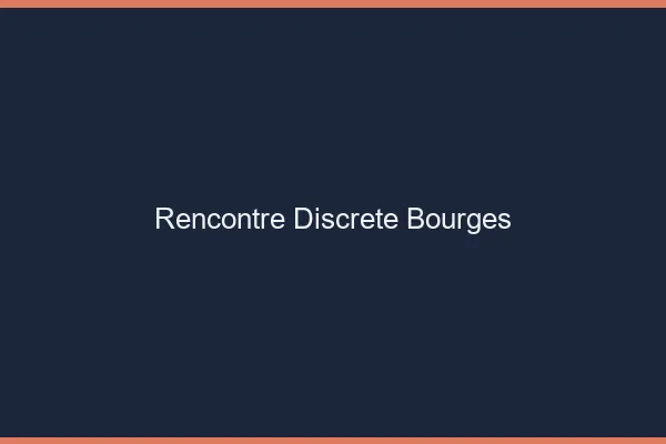 Rencontre discrète Bourges
