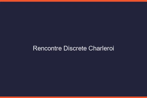 Rencontre discrète Charleroi