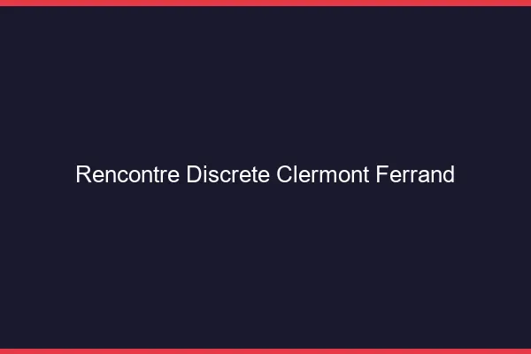 Rencontre discrète Clermont-Ferrand