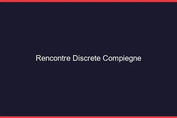 Rencontre discrète Compiègne