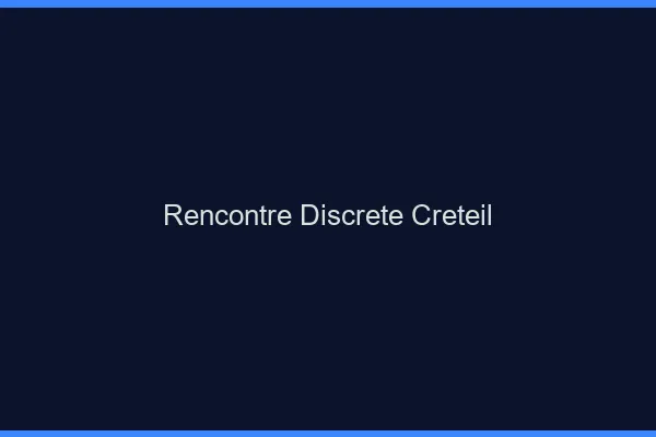 Rencontre discrète Créteil