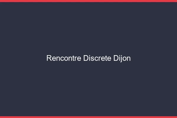 Rencontre discrète Dijon