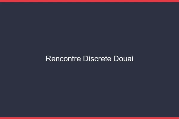 Rencontre discrète Douai