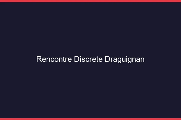 Rencontre discrète Draguignan