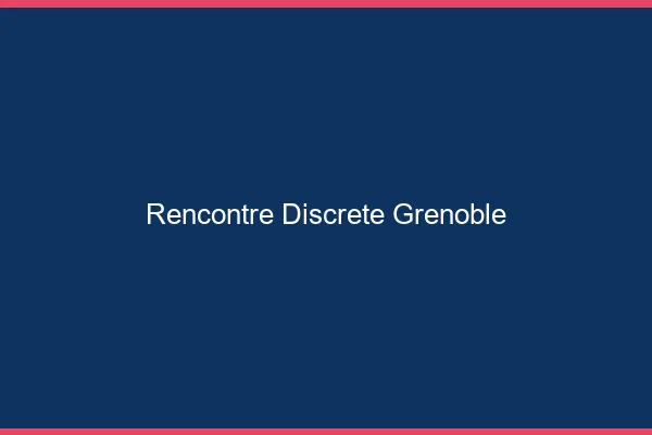 Rencontre discrète Grenoble