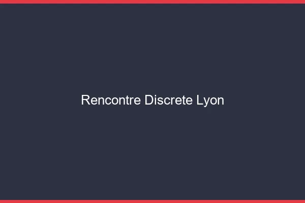 Rencontre discrète Lyon