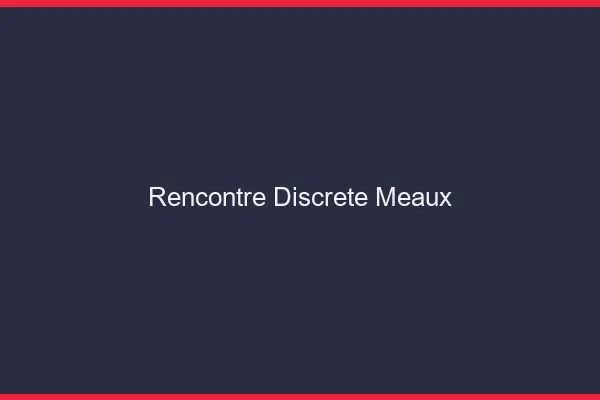 Rencontre discrète Meaux